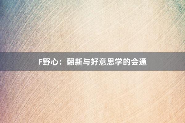 F野心：翻新与好意思学的会通